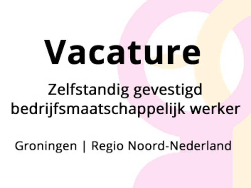 Wij zoeken een zelfstandig gevestigd bedrijfsmaatschappelijk werker (Groningen|Regio Noord-Nederland)